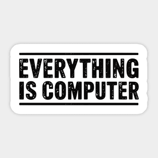 Everything Is Computer Sticker